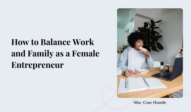 How to Balance Work and Family as a Female Entrepreneur - She Can Hustle