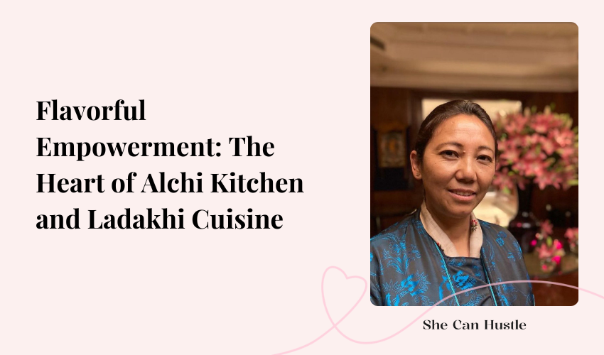 Women Entrepreneur Interviews - Flavorful Empowerment - Alchi Kitchen - She Can Hustle