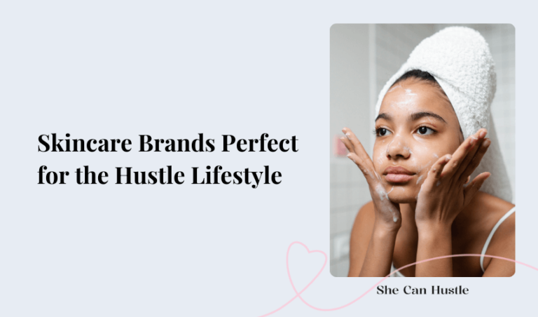 top skincare brands for the women who hustles