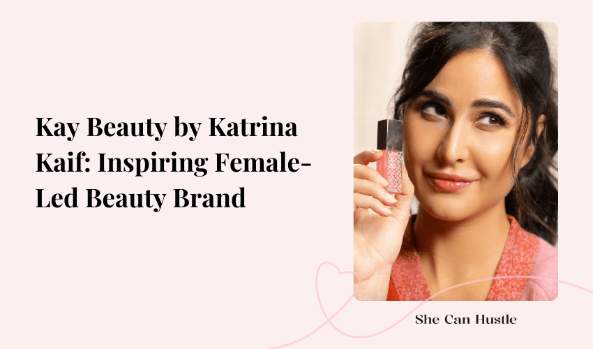 Kay Beauty by Katrina Kaif - women entrepreneur story
