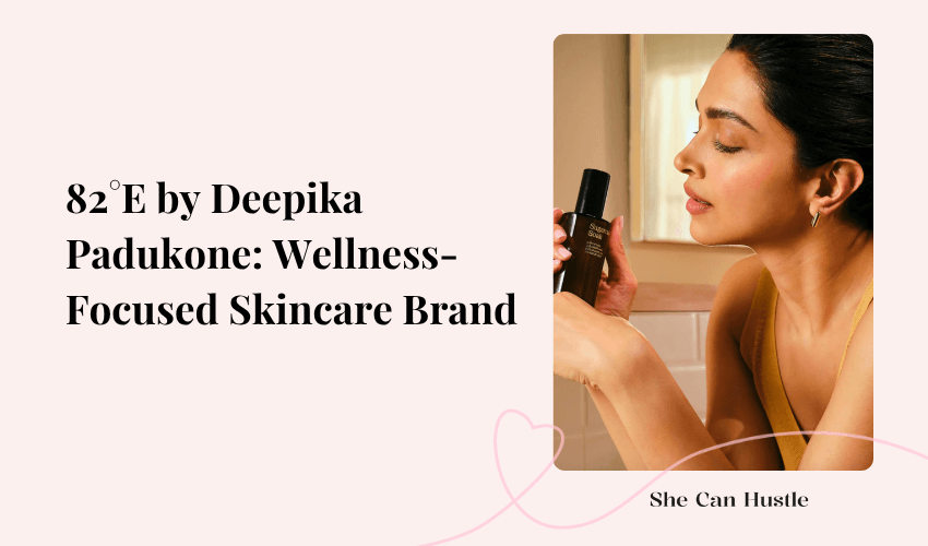 82°E by Deepika Padukone: A Wellness-Focused Skincare Brand Women Entrepreneurs Can Learn From