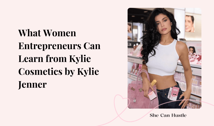 What Women Entrepreneurs Can Learn from Kylie Cosmetics by Kylie Jenner